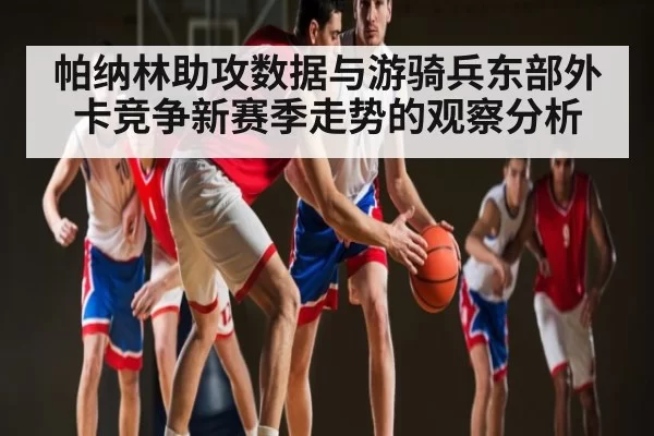 帕纳林助攻数据与游骑兵东部外卡竞争新赛季走势的观察分析 | LEYUSPORTS